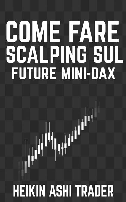 Come fare Scalping sul Future Mini-DAX - Heikin Ashi Trader - ebook