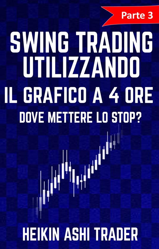 Swing trading Utilizzando il grafico a 4 ore 3 - Heikin Ashi Trader - ebook