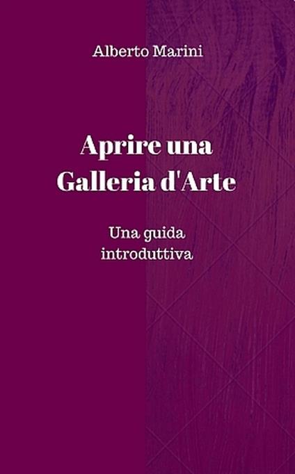 Aprire e gestire una galleria d’arte - Alberto Marini - ebook