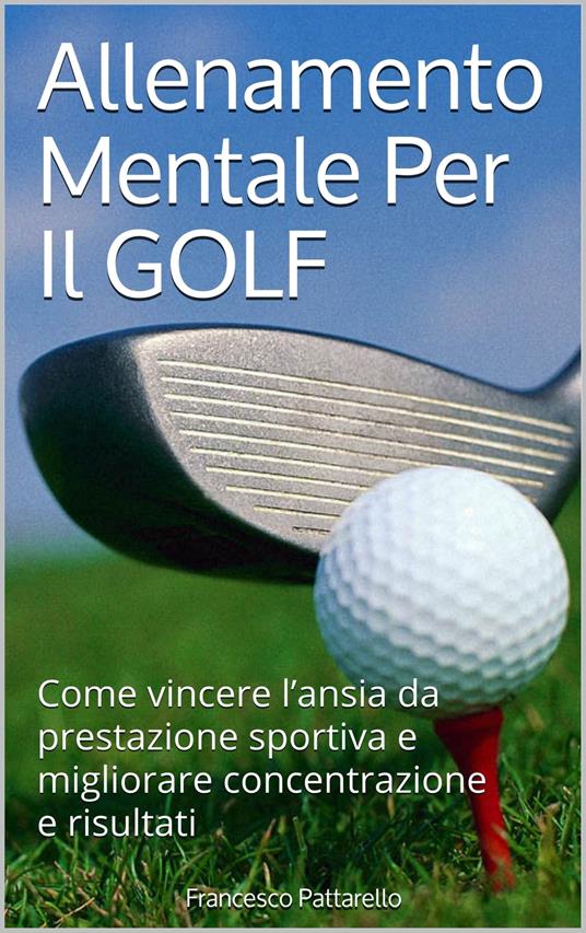 Allenamento Mentale per il GOLF - Francesco Pattarello - ebook