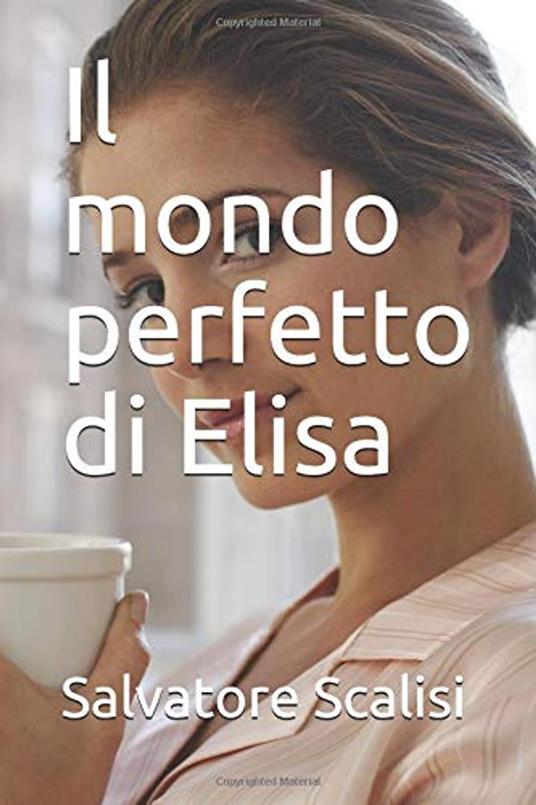 Il mondo perfetto di Elisa - Salvatore Scalisi - ebook