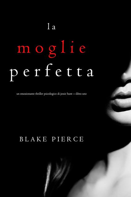 La moglie perfetta (Un emozionante thriller psicologico di Jessie Hunt —Libro Uno) - Blake Pierce - ebook