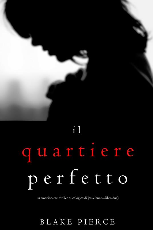 Il Quartiere Perfetto (Un emozionante thriller psicologico di Jessie Hunt—Libro Due) - Blake Pierce - ebook