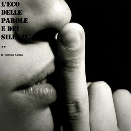 L'ECO DELLE PAROLE E DEI SILENZI - PATRIZIA SCLOSA - ebook
