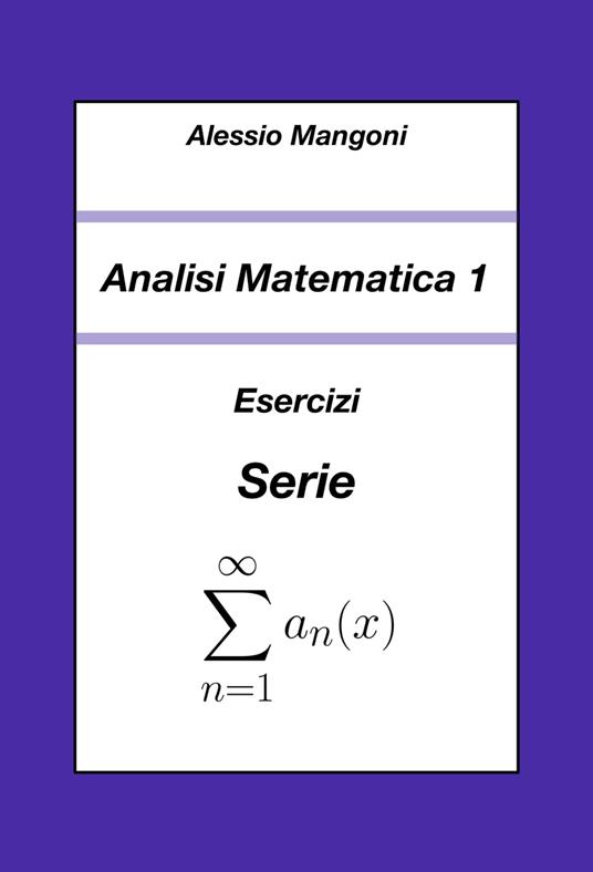 Analisi Matematica 1: Esercizi Serie - Alessio Mangoni - ebook