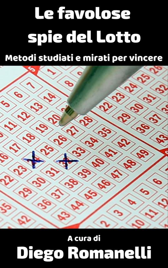 Le favolose spie del lotto: metodi studiati e mirati per vincere - Diego Romanelli - ebook
