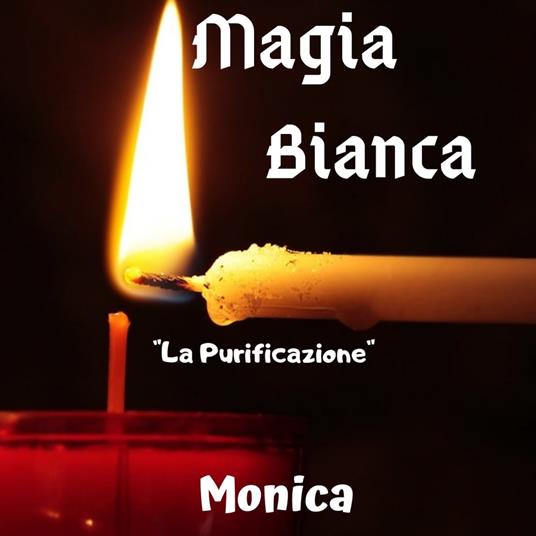 Magia Bianca: la purificazione - Monica Carlentini - ebook