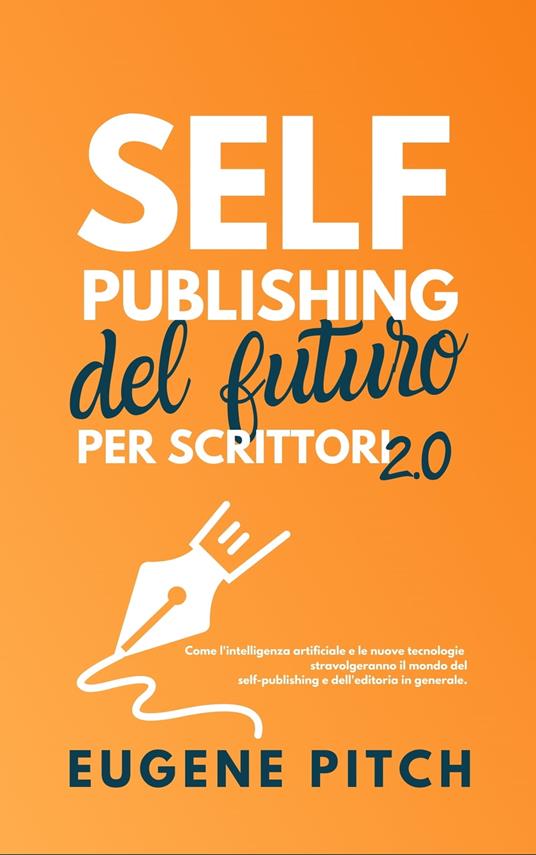 Self-Publishing del Futuro per Scrittori 2.0 - Eugene Pitch - ebook