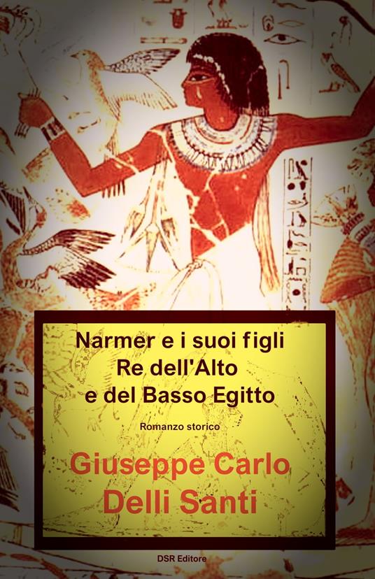 NARMER Re dell'Alto e Basso Egitto - Giuseppe Carlo Delli Santi - ebook