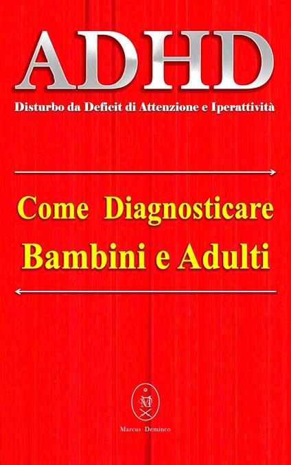 ADHD (Disturbo da Deficit di Attenzione e Iperattività) – Come diagnosticare Bambini e Adulti - Marcus Deminco - ebook