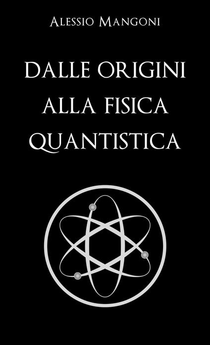 Dalle origini alla fisica quantistica - Alessio Mangoni - ebook