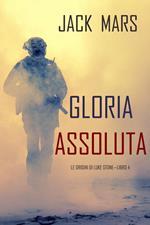 Gloria Assoluta: Le Origini di Luke Stone—Libro #4 (un Action Thriller)