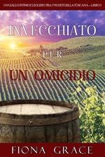 Invecchiato per un Omicidio (Un Giallo Intimo tra i Vigneti della Toscana—Libro 1)