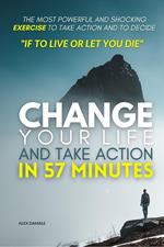CHANGE YOUR LIFE AND TAKE ACTION IN 57 MINUTES
