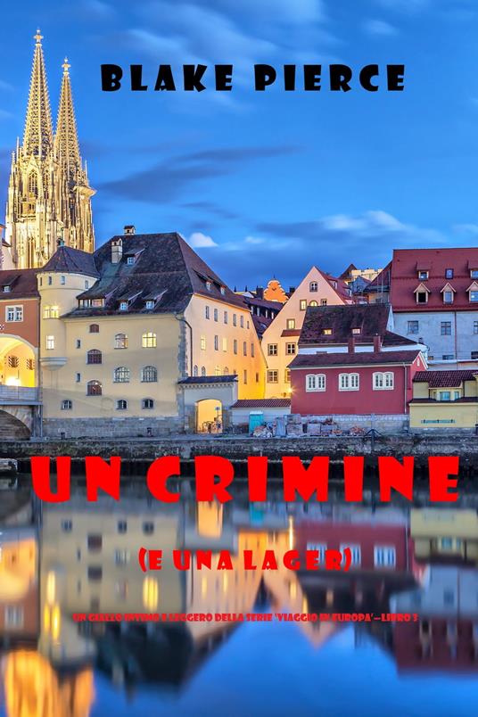 Un crimine (e una lager) (Un giallo intimo e leggero della serie Viaggio in Europa—Libro 3) - Blake Pierce - ebook