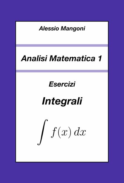 Analisi Matematica 1: Esercizi Integrali - Alessio Mangoni - ebook