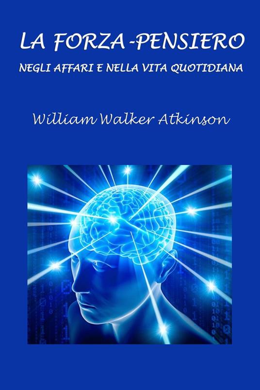 La Forza-Pensiero negli affari e nella vita quotidiana - Silvia Cecchini,Walker Atkinson William - ebook