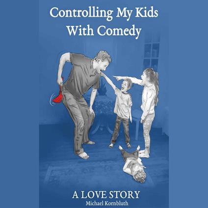 Controlling My Kids With Comedy, A Love Story