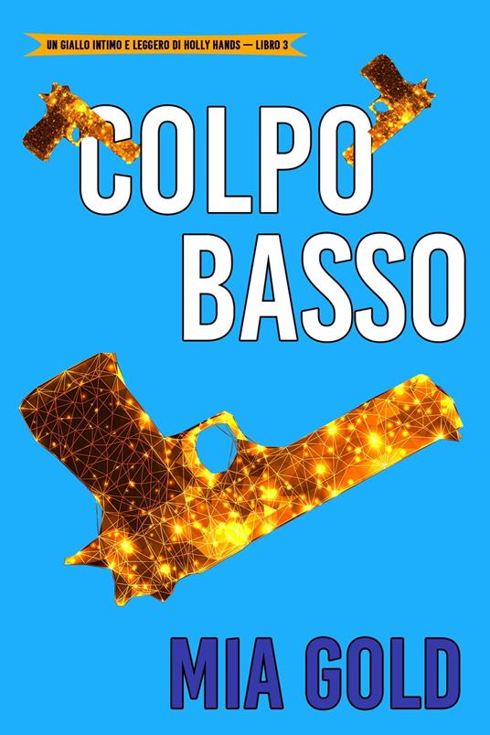 Colpo basso (Un giallo intimo e leggero di Holly Hands – Libro 3) - Mia Gold - ebook