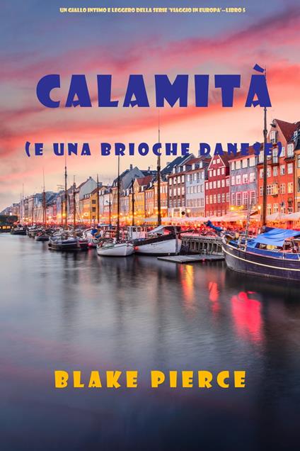 Calamità (e una brioche danese) (Un giallo intimo e leggero della serie Viaggio in Europa – Libro 5) - Blake Pierce - ebook