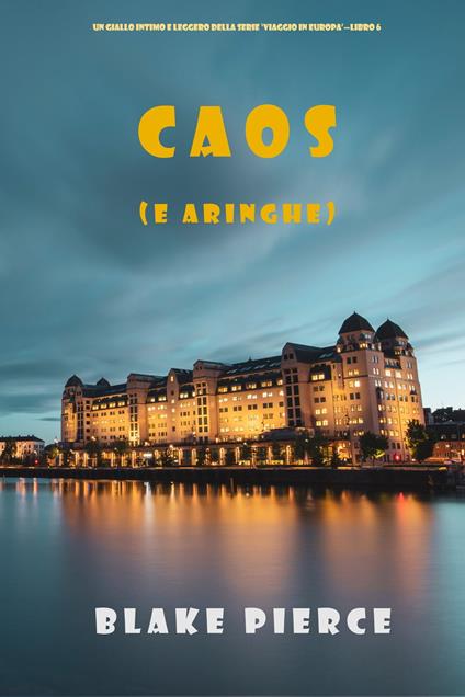 Caos (e aringhe) (Un giallo intimo e leggero della serie Viaggio in Europa – Libro 6) - Blake Pierce - ebook