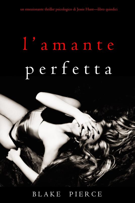 L’Amante Perfetta (Un emozionante thriller psicologico di Jessie Hunt—Libro Quindici) - Blake Pierce - ebook
