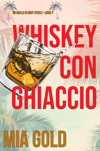 Whiskey con ghiaccio (Un giallo di Ruby Steele – Libro 1) - Mia Gold - ebook