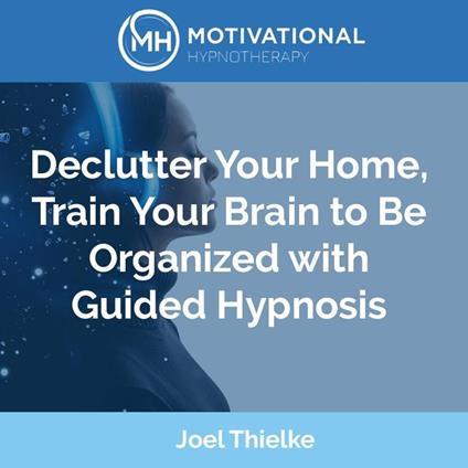Declutter Your Home: Train Your Brain to Be Organized with Guided Hypnosis