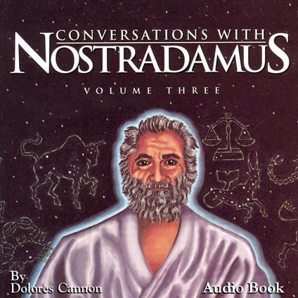 Conversations with Nostradamus Volume III: His Prophecies Explained