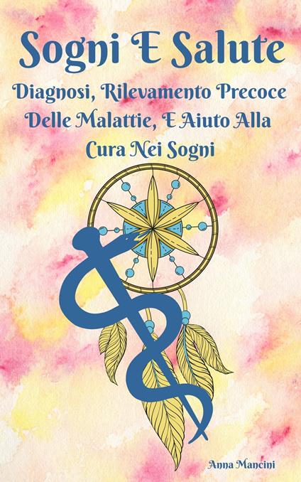 Sogni e Salute: diagnosi, rilevamento precoce delle malattie, e aiuto alla cura nei sogni - Anna Mancini - ebook