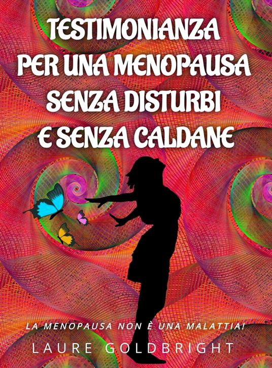 Testimonianza per una Menopausa senza disturbi e senza caldane - Laure Goldbright - ebook