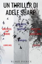 Bundle dei Thriller di Adele Sharp: Non resta che morire (#1), Non resta che scappare (#2) e Non resta che nascondersi (#3)