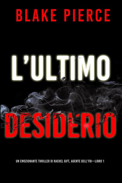 L’ultimo desiderio (Un emozionante thriller di Rachel Gift, Agente dell’FBI – Libro 1) - Blake Pierce - ebook