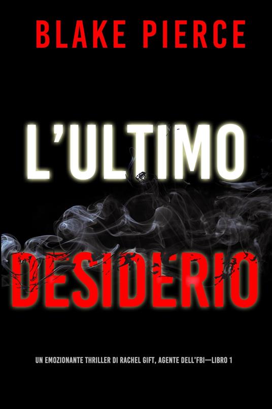 L’ultimo desiderio (Un emozionante thriller di Rachel Gift, Agente dell’FBI – Libro 1) - Blake Pierce - ebook