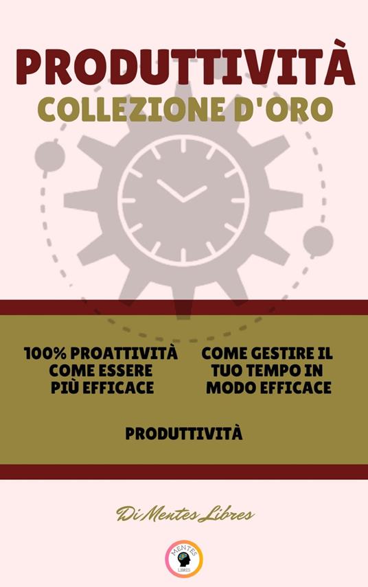 100% PROATTIVITÀ COME ESSERE PIÙ EFFICACE - PRODUTTIVITÀ - COME GESTIRE IL TUO TEMPO IN MODO EFFICACE (3 LIBRI) - MENTES LIBRES - ebook