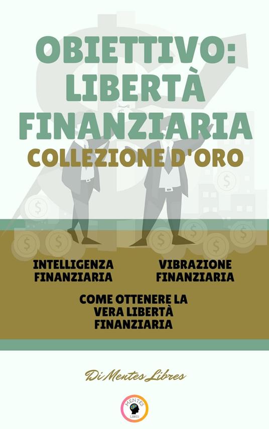 INTELLIGENZA FINANZIARIA - COME OTTENERE LA VERA LIBERTÀ FINANZIARIA - VIBRAZIONE FINANZIARIA (3 LIBRI) - MENTES LIBRES - ebook