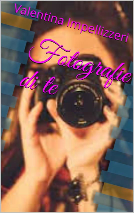 Fotografie di te - Valentina Impellizzeri - ebook