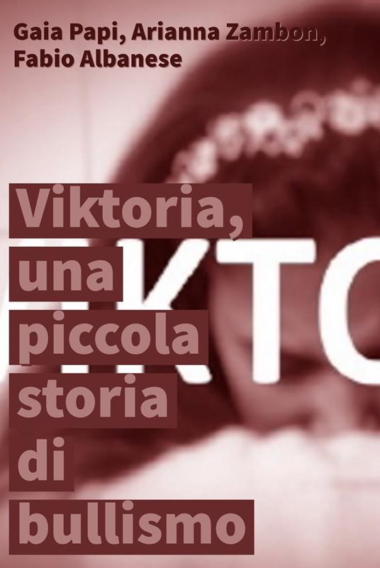 Viktoria, una piccola storia di bulllismo - Fabio Albanese,Gaia Papi,Arianna Zambon - ebook