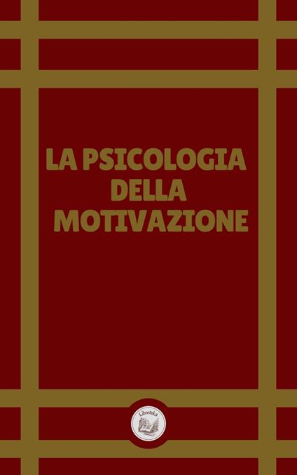 LA PSICOLOGIA DELLA MOTIVAZIONE - LIBROTEKA - ebook