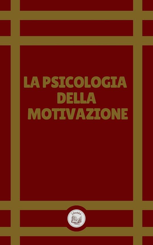 LA PSICOLOGIA DELLA MOTIVAZIONE - LIBROTEKA - ebook
