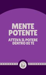 MENTE POTENTE: ATTIVA IL POTERE DENTRO DI TE