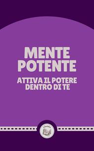 MENTE POTENTE: ATTIVA IL POTERE DENTRO DI TE