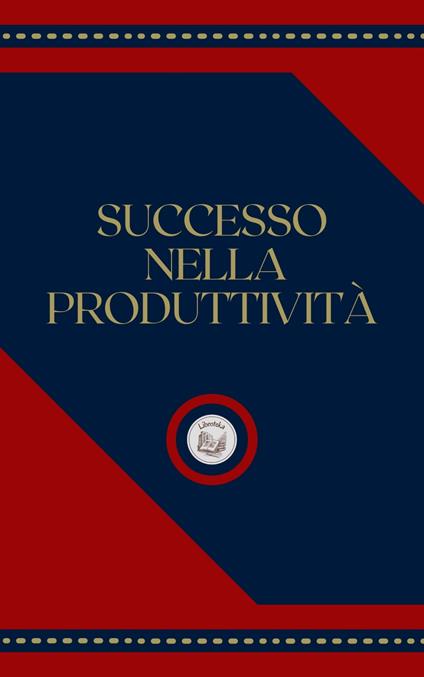 SUCCESSO NELLA PRODUTTIVITÁ - LIBROTEKA - ebook