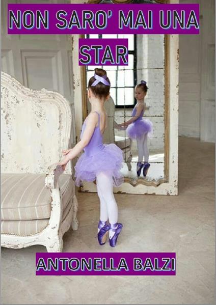 Non sarò mai una star - Antonella Balzi - ebook