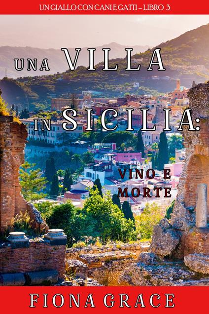 Una Villa in Sicilia: Vino e Morte (Un giallo con cani e gatti—Libro 3) - Fiona Grace - ebook