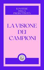 LA VISIONE DEI CAMPIONI: IL POTERE DELLA PRODUTTIVITÁ