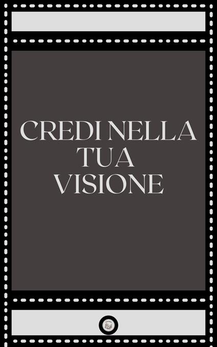 CREDI NELLA TUA VISIONE - LIBROTEKA - ebook