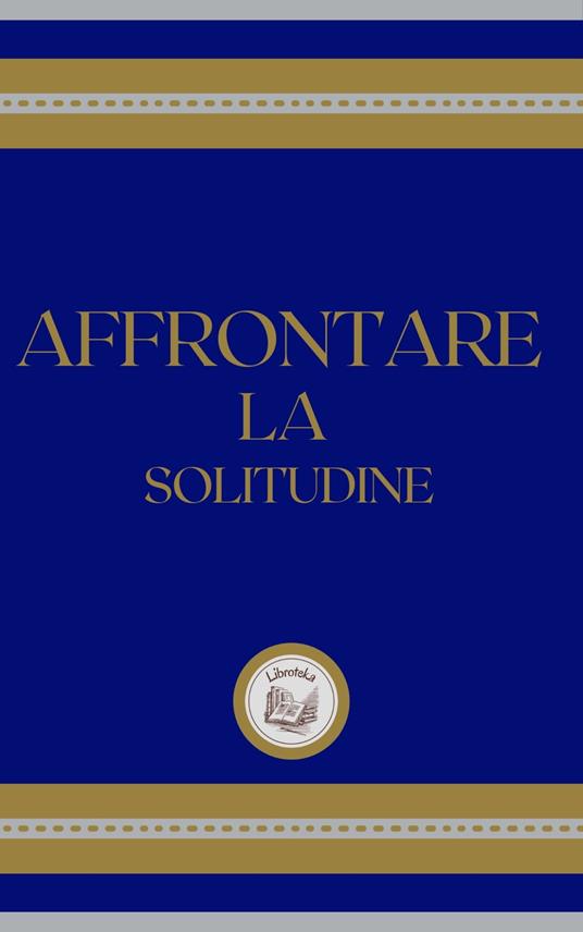 AFFRONTARE LA SOLITUDINE - LIBROTEKA - ebook