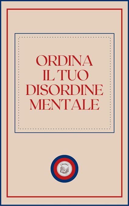ORDINA IL TUO DISORDINE MENTALE - LIBROTEKA - ebook