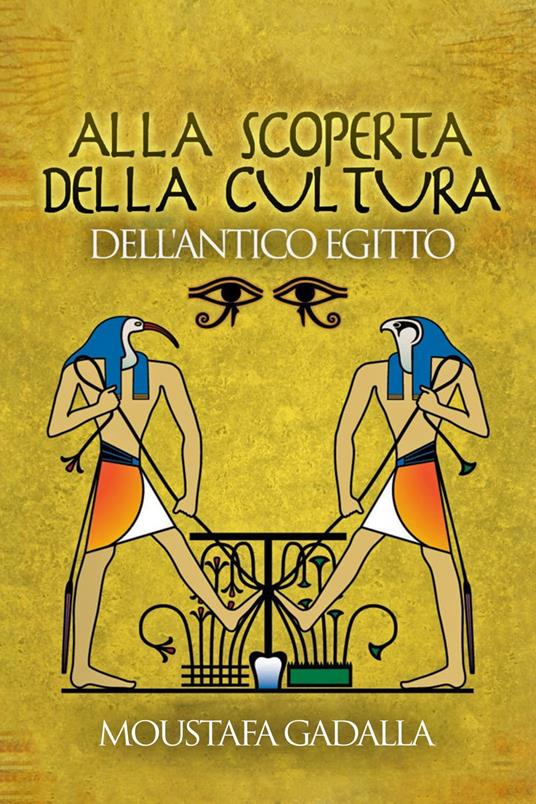 Alla Scoperta Della Cultura Dell’Antico Egitto - Moustafa Gadalla - ebook